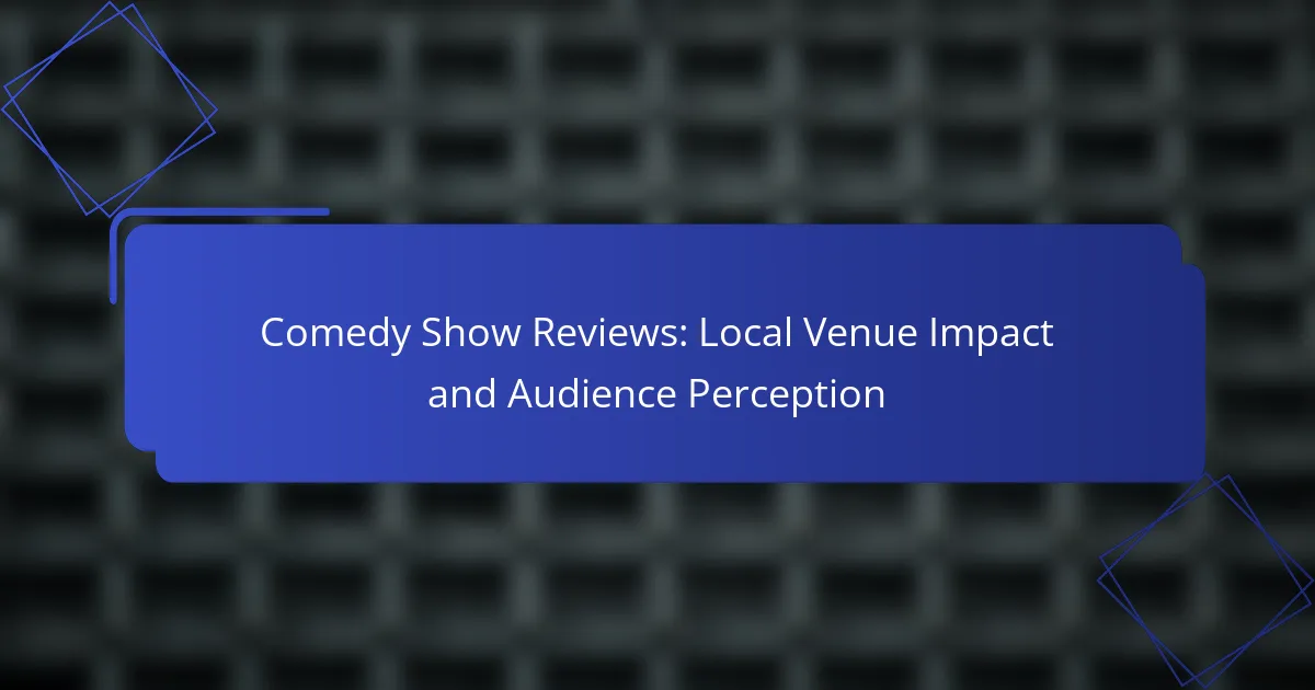 Comedy Show Reviews: Local Venue Impact and Audience Perception
