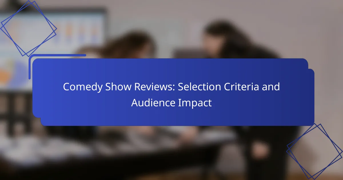 Comedy Show Reviews: Selection Criteria and Audience Impact