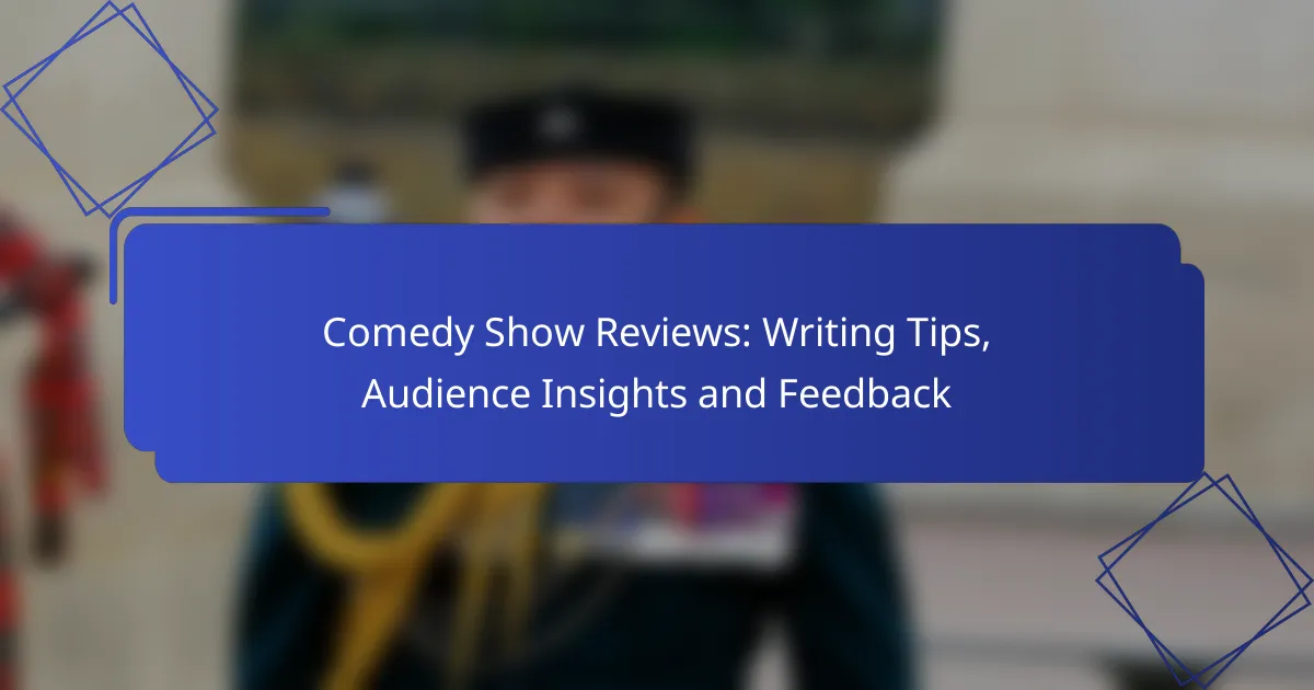 Comedy Show Reviews: Writing Tips, Audience Insights and Feedback