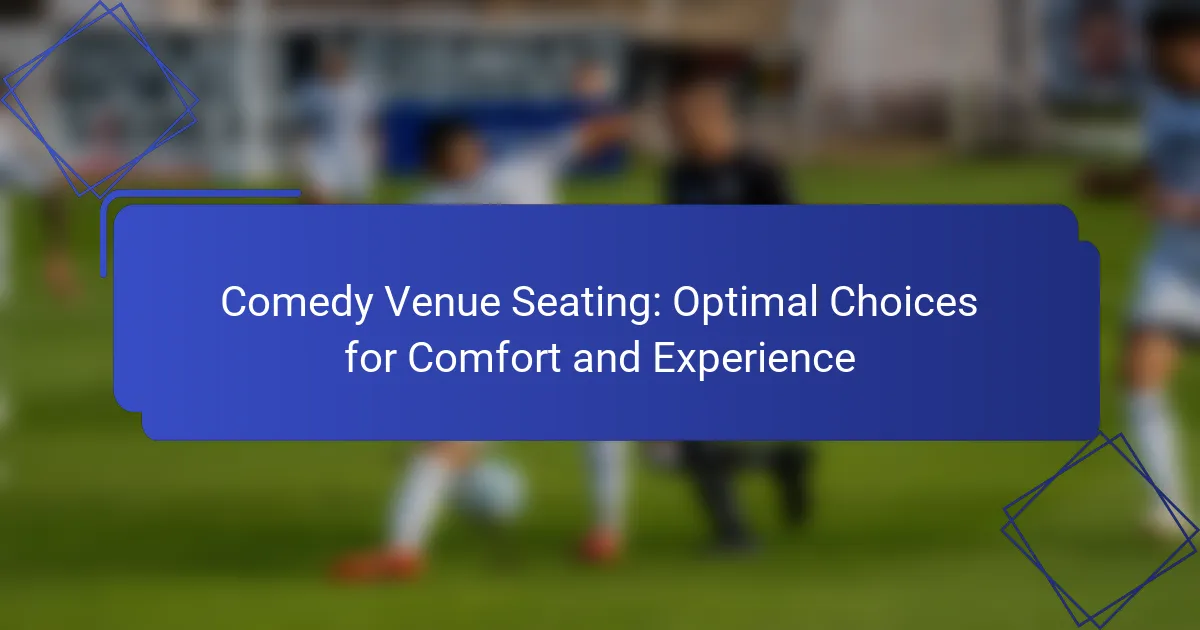 Comedy Venue Seating: Optimal Choices for Comfort and Experience