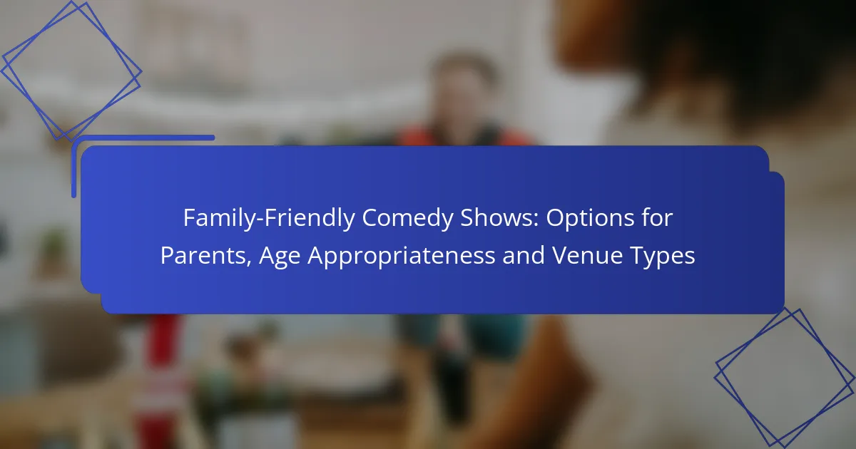 Family-Friendly Comedy Shows: Options for Parents, Age Appropriateness and Venue Types