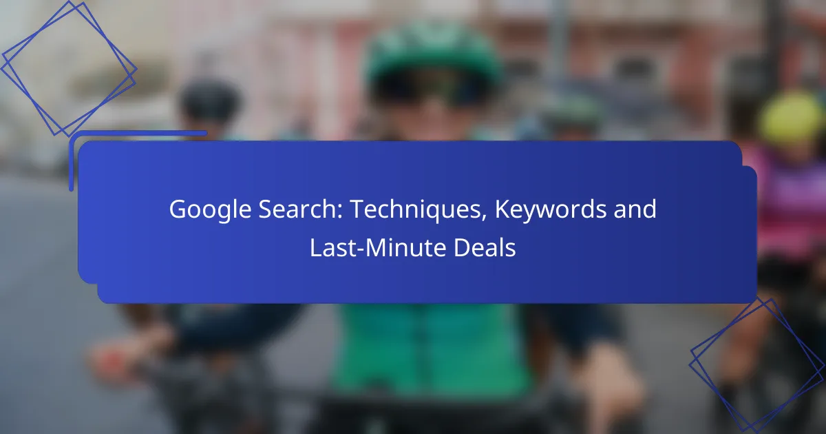 Google Search: Techniques, Keywords and Last-Minute Deals