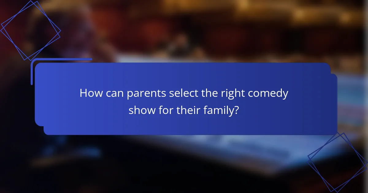 How can parents select the right comedy show for their family?