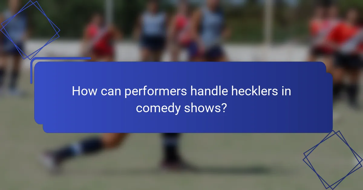 How can performers handle hecklers in comedy shows?