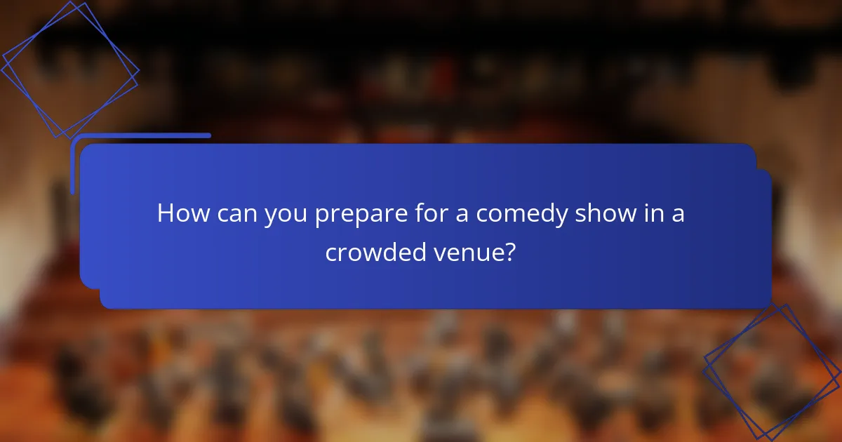 How can you prepare for a comedy show in a crowded venue?