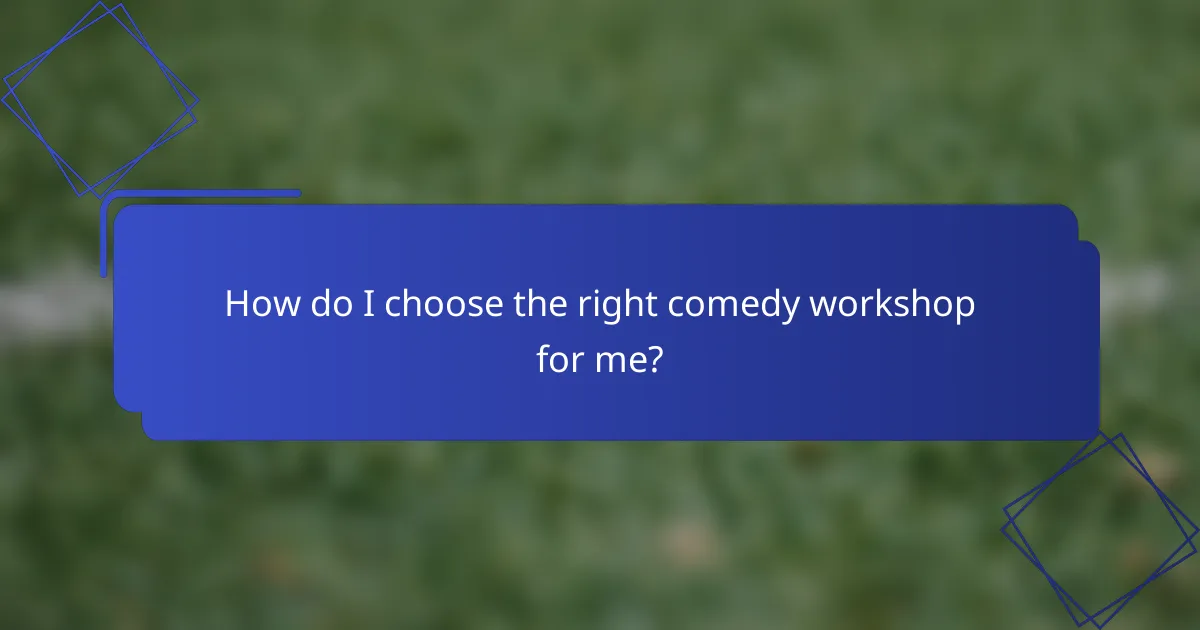 How do I choose the right comedy workshop for me?