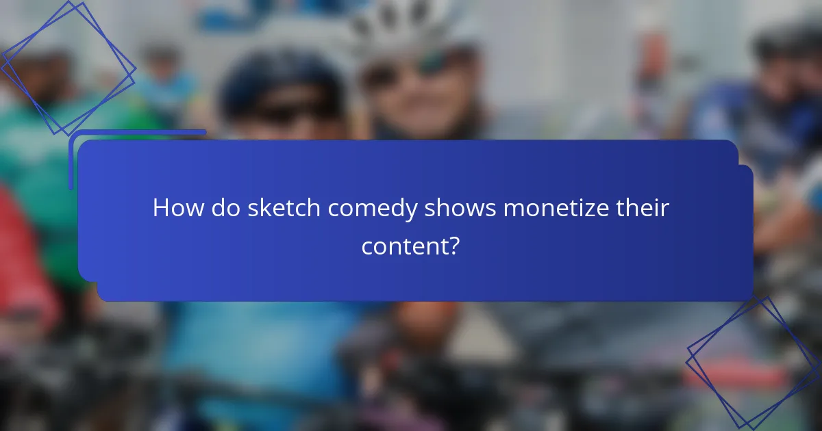 How do sketch comedy shows monetize their content?