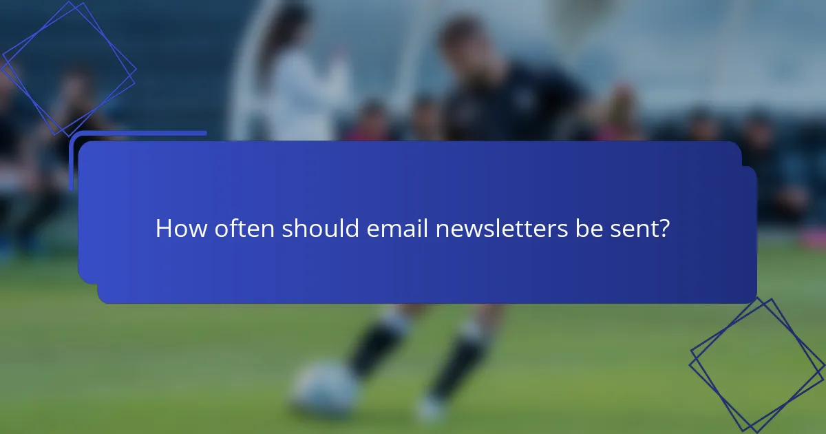 How often should email newsletters be sent?