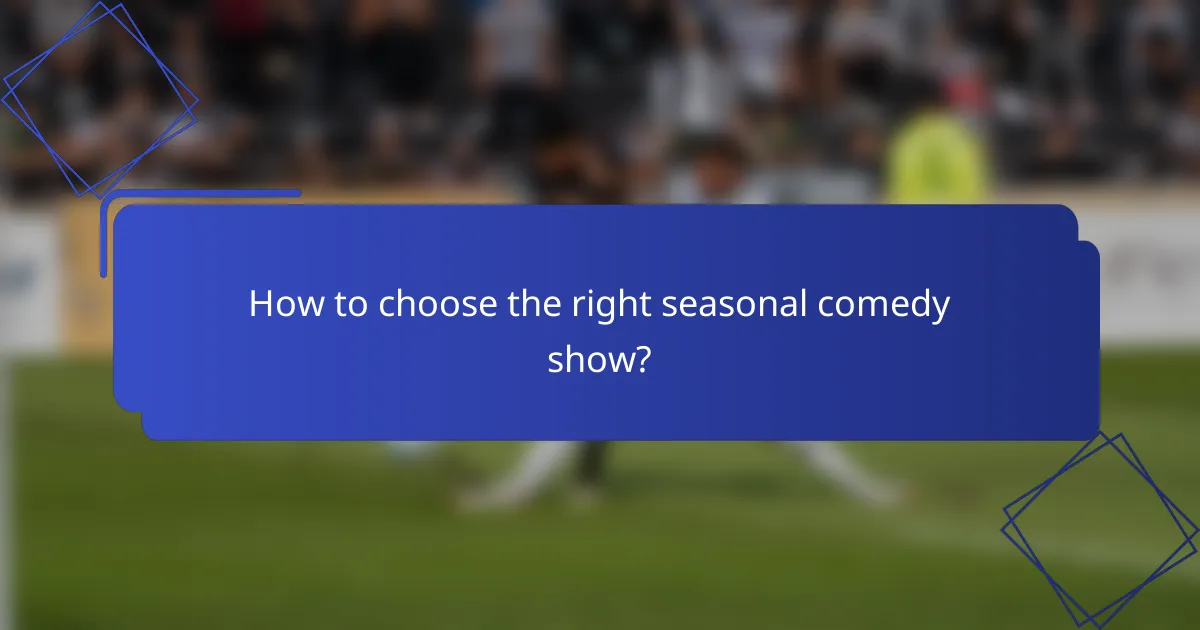 How to choose the right seasonal comedy show?