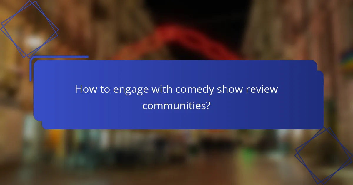 How to engage with comedy show review communities?