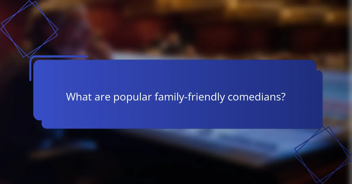 What are popular family-friendly comedians?
