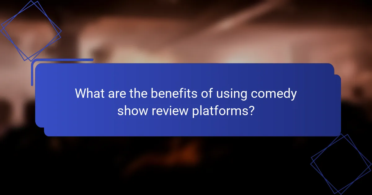 What are the benefits of using comedy show review platforms?