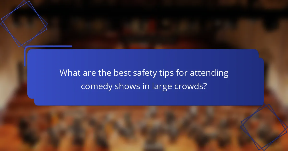 What are the best safety tips for attending comedy shows in large crowds?