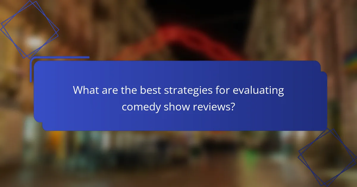 What are the best strategies for evaluating comedy show reviews?