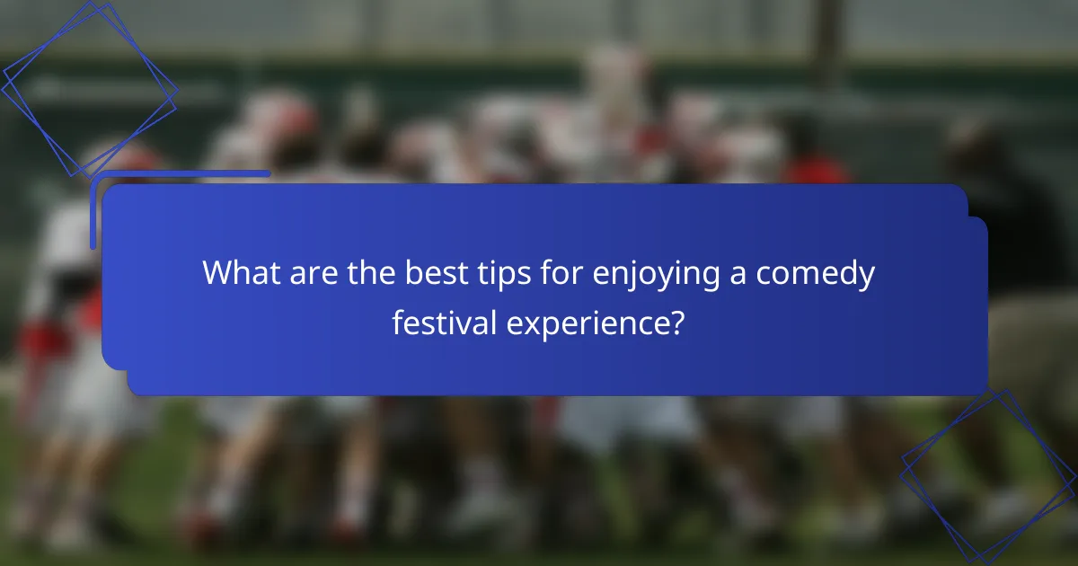 What are the best tips for enjoying a comedy festival experience?