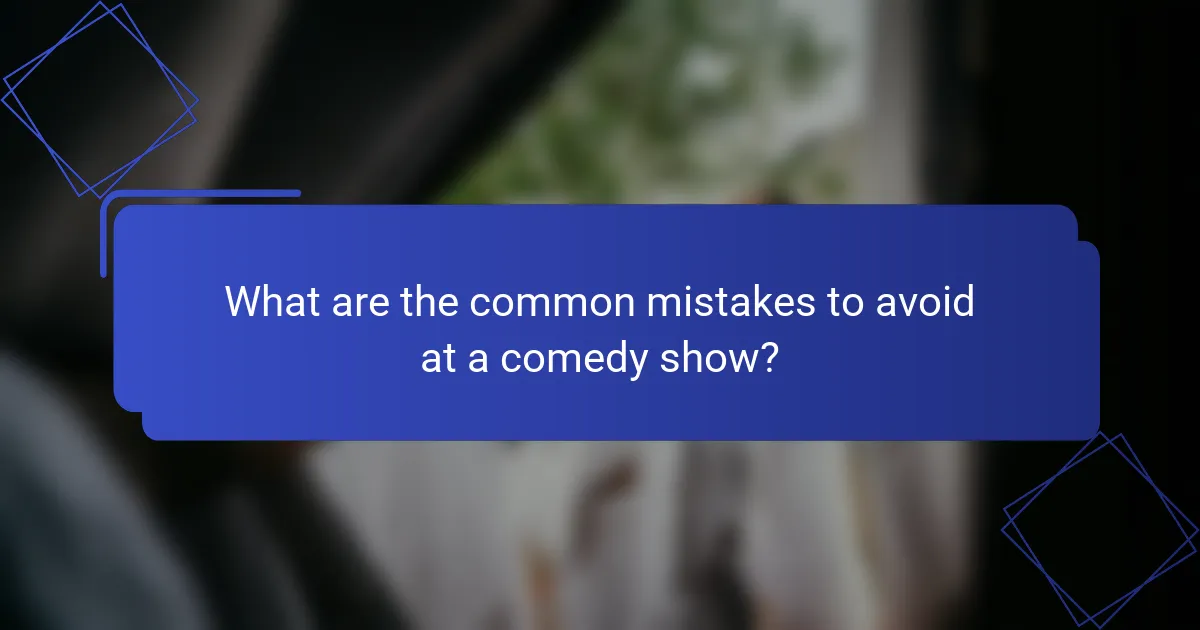 What are the common mistakes to avoid at a comedy show?