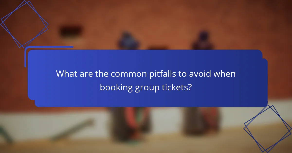 What are the common pitfalls to avoid when booking group tickets?
