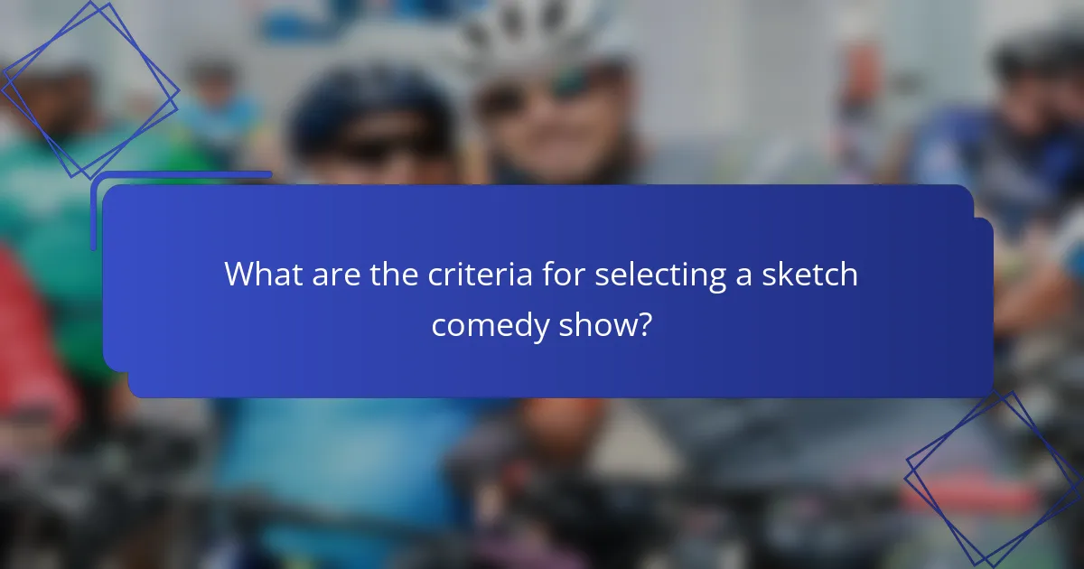 What are the criteria for selecting a sketch comedy show?