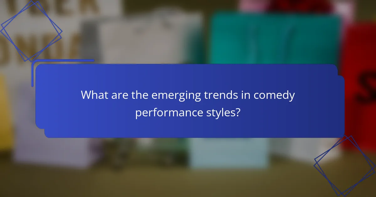 What are the emerging trends in comedy performance styles?