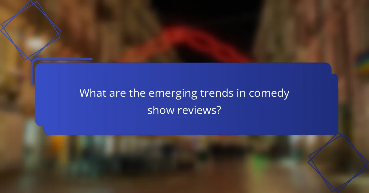 What are the emerging trends in comedy show reviews?
