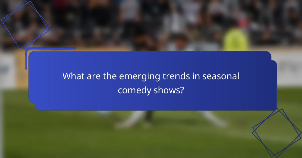 What are the emerging trends in seasonal comedy shows?