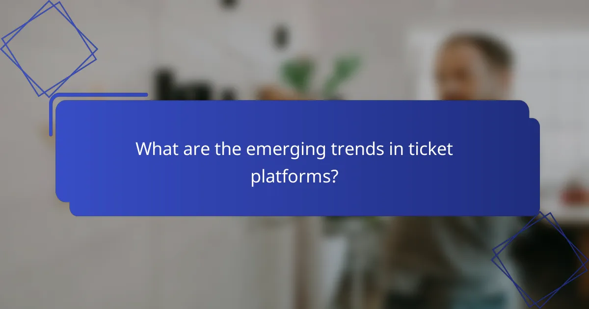 What are the emerging trends in ticket platforms?