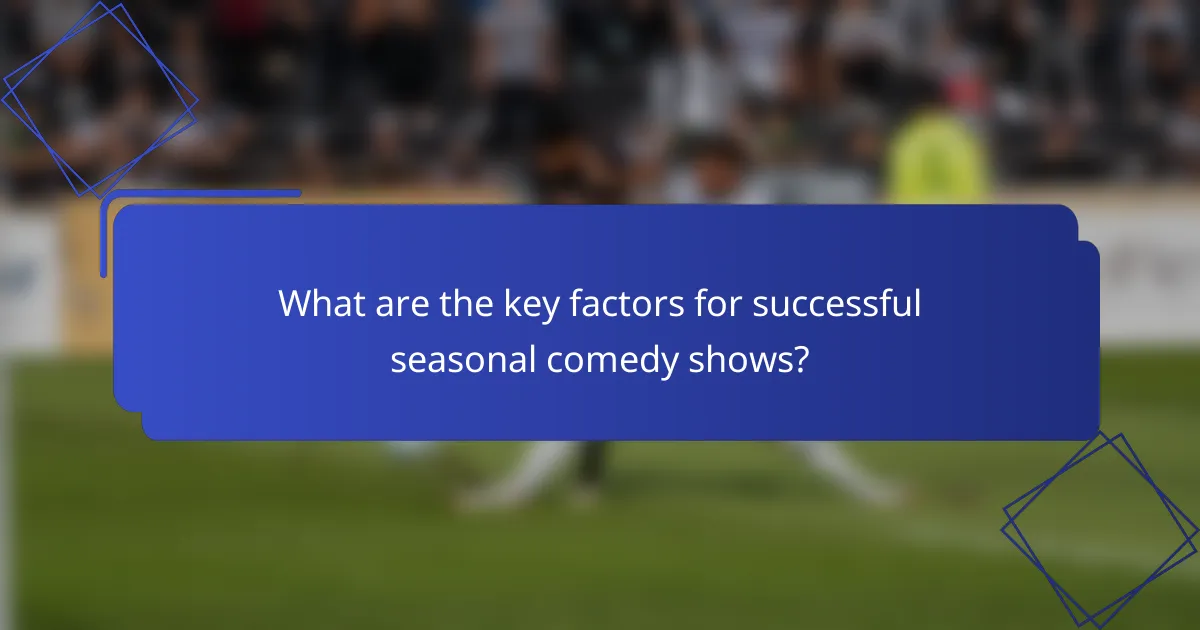 What are the key factors for successful seasonal comedy shows?