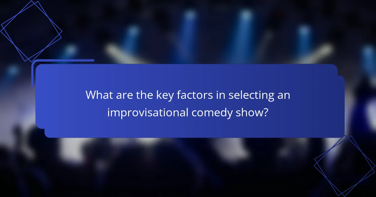 What are the key factors in selecting an improvisational comedy show?