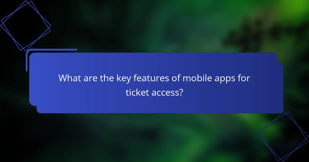What are the key features of mobile apps for ticket access?