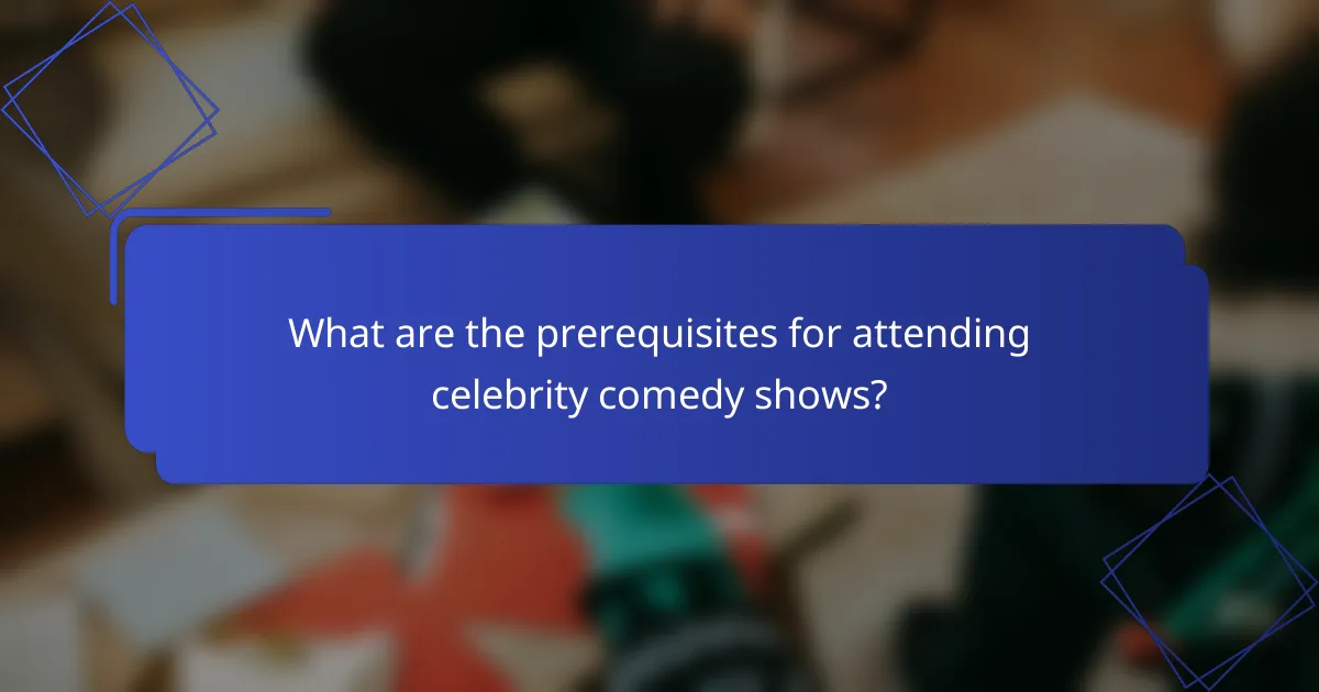What are the prerequisites for attending celebrity comedy shows?