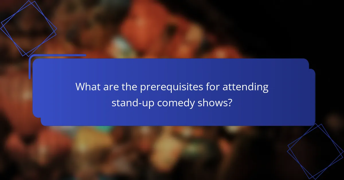 What are the prerequisites for attending stand-up comedy shows?