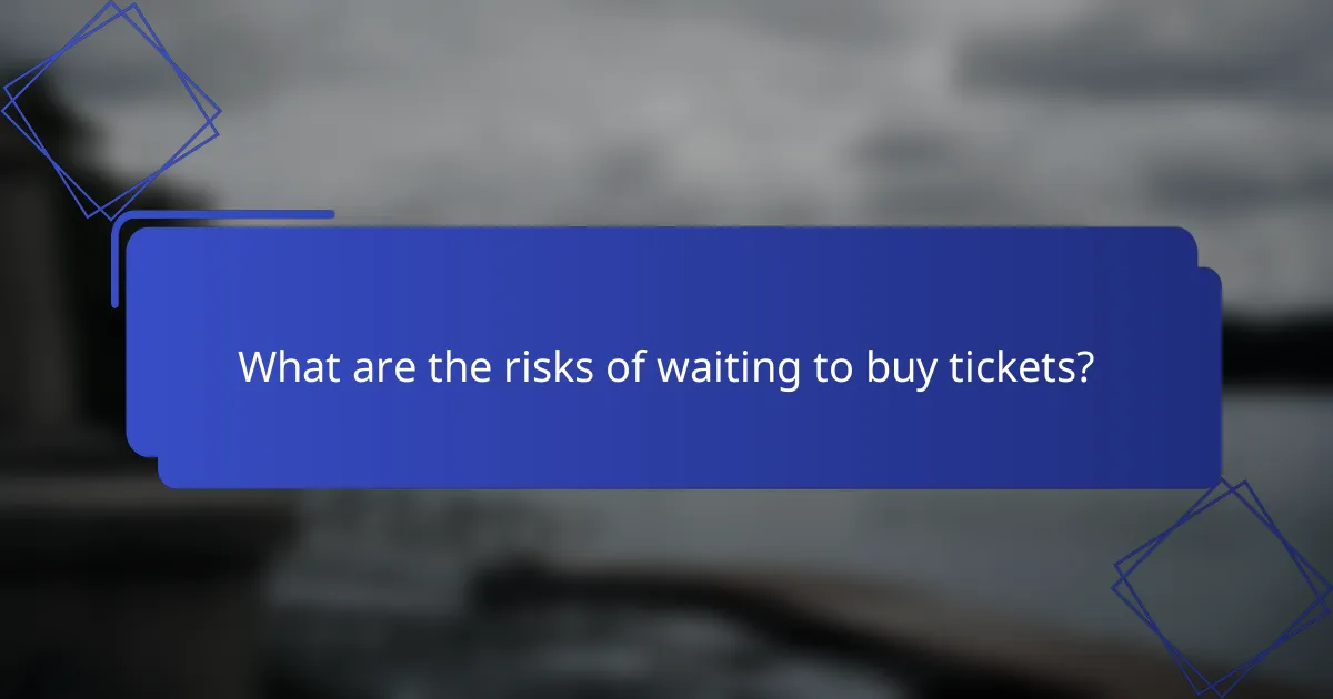 What are the risks of waiting to buy tickets?