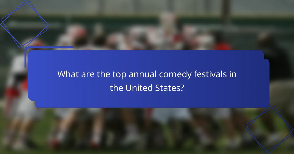 What are the top annual comedy festivals in the United States?