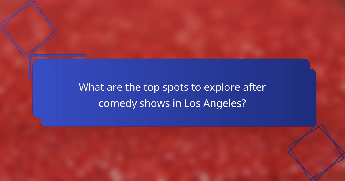 What are the top spots to explore after comedy shows in Los Angeles?