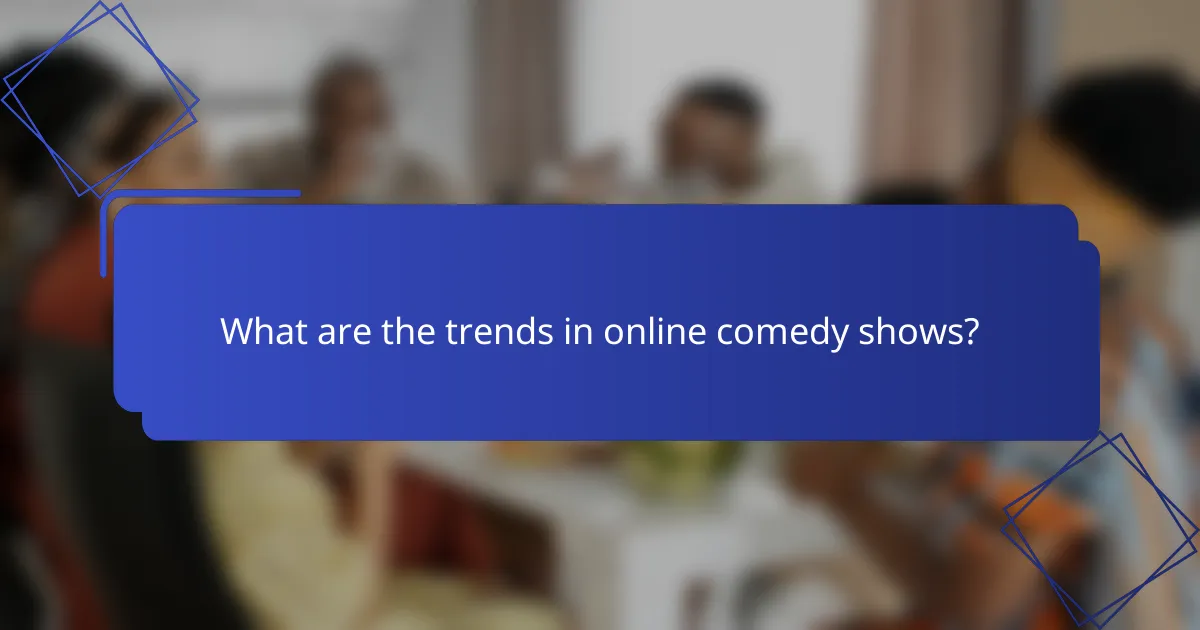 What are the trends in online comedy shows?