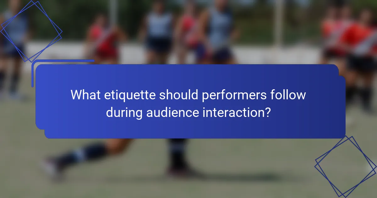 What etiquette should performers follow during audience interaction?