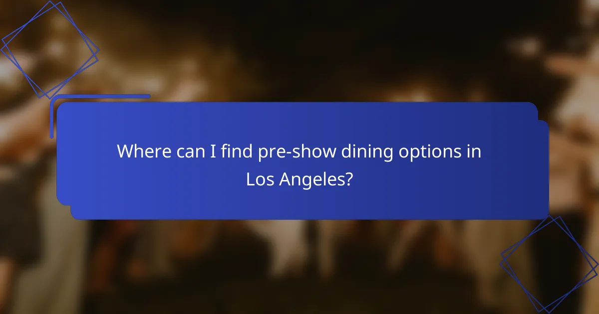 Where can I find pre-show dining options in Los Angeles?