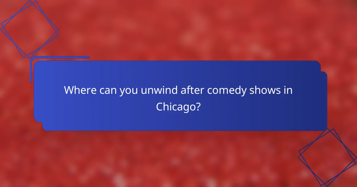 Where can you unwind after comedy shows in Chicago?