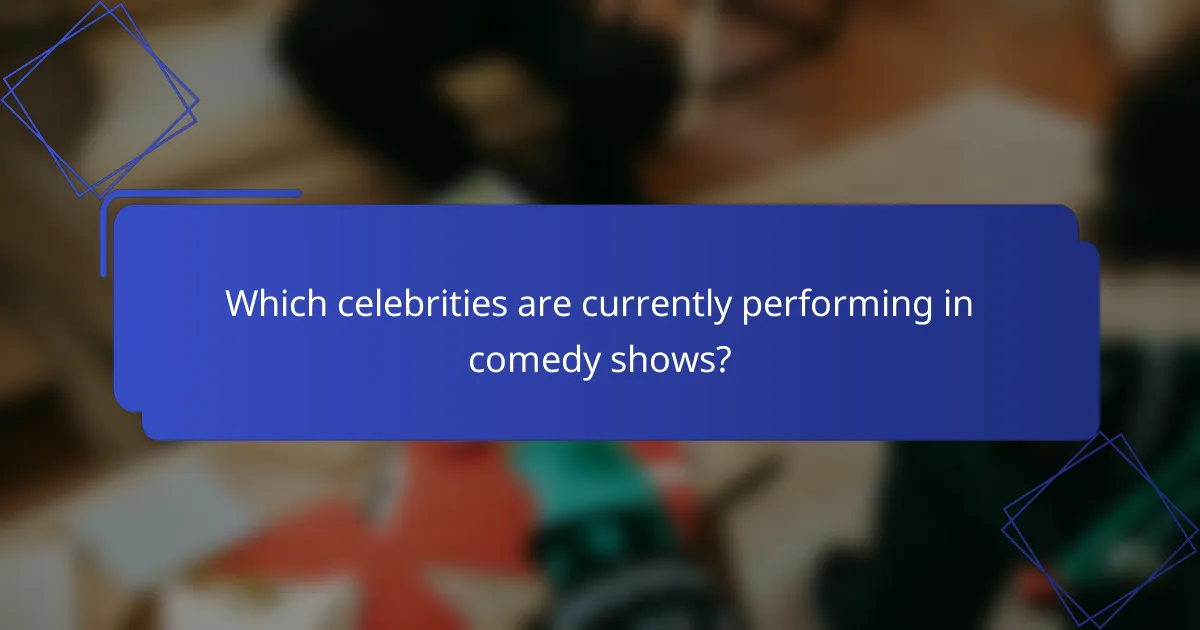 Which celebrities are currently performing in comedy shows?